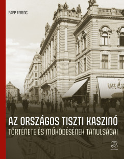 Papp Ferenc - Az Orsz�gos Tiszti Kaszin� t�rt�nete �s m�k�d�s�nek tanuls�gai