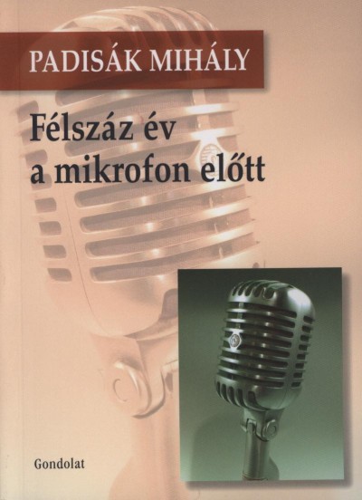 Padisák Mihály - Félszáz év a mikrofon előtt