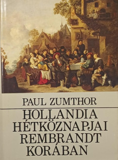 Paul Zumthor - Hollandia hétköznapjai Rembrandt korában