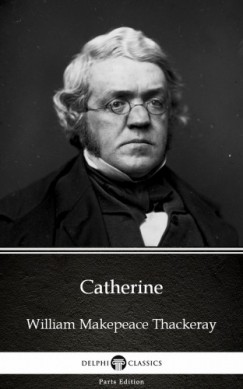 Delphi Classics William Makepeace Thackeray - Catherine by William Makepeace Thackeray (Illustrated)