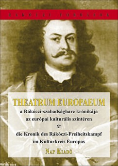 Kincses Katalin Mria   (Szerk.) - Theatrum Europaeum : A Rkczi-szabadsgharc krnikja az eurpai kulturlis szntren - Die Kronik des Rkczi-Freiheitskampf im KulturKkeis Europas