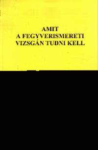 Heltay Istvn - Amit a fegyverismereti vizsgn tudni kell