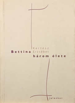 Kertsz Erzsbet - Bettina hrom lete