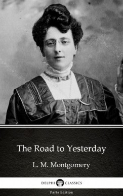 L. M. Montgomery - The Road to Yesterday by L. M. Montgomery (Illustrated)
