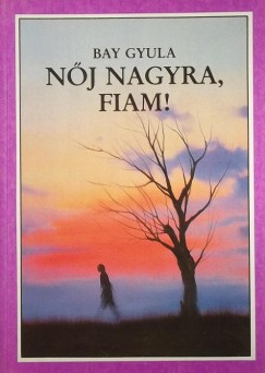 Bay Gyula - N�j nagyra, fiam!