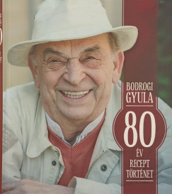 Bodrogi Gyula - 80 v, 80 recept, 80 trtnet