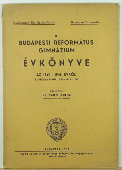 Vnyi Ferenc   (Szerk.) - A Budapesti Reformtus Gimnzium vknyve az 1940-1941. vrl