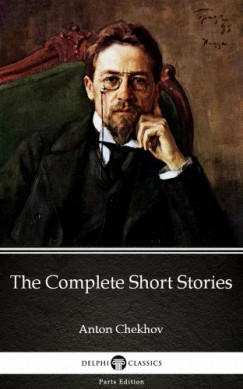Anton Pavlovics Csehov - The Complete Short Stories by Anton Chekhov (Illustrated)