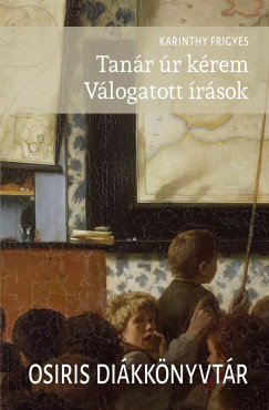 Karinthy Frigyes - Tanár úr kérem - Válogatott írások