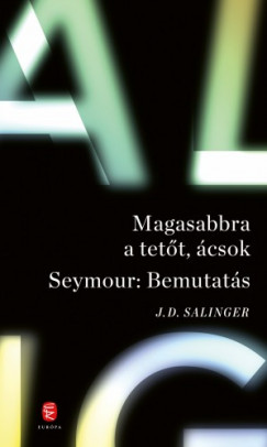 Jerome David Salinger - Magasabbra a tetőt, ácsok - Seymour: Bemutatás