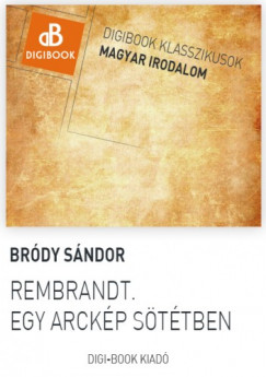 Brdy Sndor - Rembrandt. Egy arckp sttben