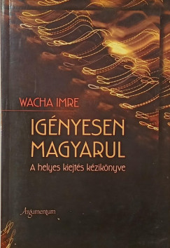 Wacha Imre - Igényesen magyarul - A helyes kiejtés kézikönyve