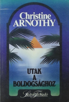 Christine Arnothy - Utak a boldogsghoz