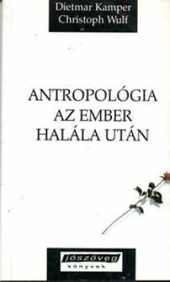 Dietmar Kamper - Christoph Wulf - Antropol�gia az ember hal�la ut�n