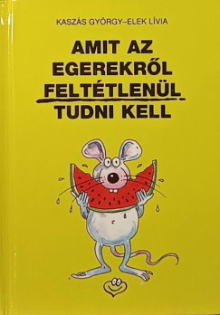 Elek Lvia - Kaszs Gyrgy - Amit az egerekrl felttlenl tudni kell