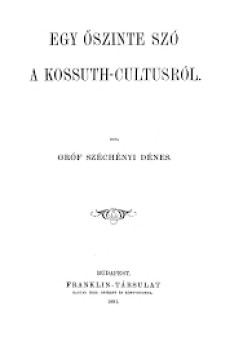 gr�f Sz�chenyi D�nes - Egy �szinte sz� a Kossuth-cultusr�l