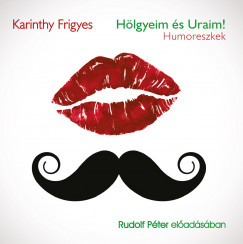 Karinthy Frigyes - Rudolf Pter - Hlgyeim s Uraim! - Hangosknyv
