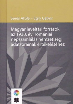 Seres Attila   (Szerk.) - Magyar levltri forrsok az 1930. vi romniai npszmls nemzetisgi adatsorainak rtkelshez