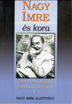 Némethné Dikán Nóra (Szerk.) - Szabó Róbert (Szerk.) - Vida István (Szerk.) - Nagy Imre és kora (Tanulmányok, forrásközlések V.)
