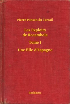 Pierre Ponson Du Terrail - Les Exploits de Rocambole - Tome I - Une fille d Espagne