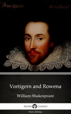 Delphi Classics William Shakespeare   (Apocryphal) - Vortigern and Rowena by William Shakespeare - Apocryphal (Illustrated)