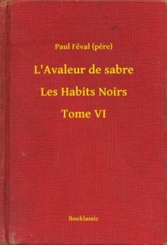 Paul F�val  (Pere) - L'Avaleur de sabre - Les Habits Noirs - Tome VI