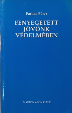 Farkas Péter - Fenyegetett jövőnk védelmében