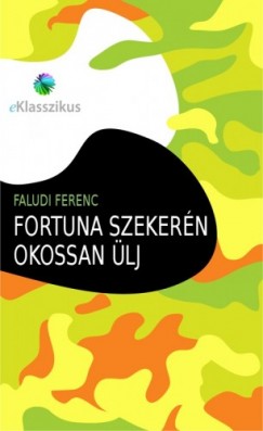 Faludi Ferenc - Fortuna szeker�n okossan �lj