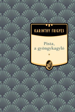 Karinthy Frigyes - Pista, a gyngykagyl - Karinthy Frigyes sorozat 18. ktet