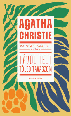 Agatha Christie - Mary Westmacott: Távol telt tőled tavaszom