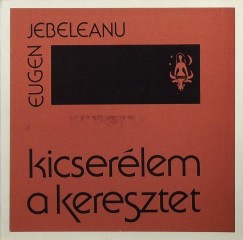 Eugen Jebeleanu - Kicserlem a keresztet