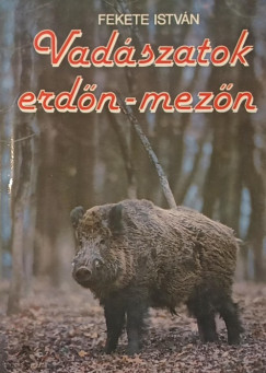 Fekete Istv�n - Vad�szatok erd�n-mez�n