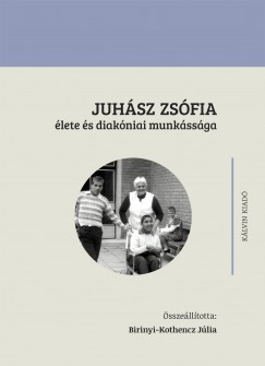 Birinyi-Kothencz Jlia   (sszell.) - Juhsz Zsfia lete s diakniai munkssga