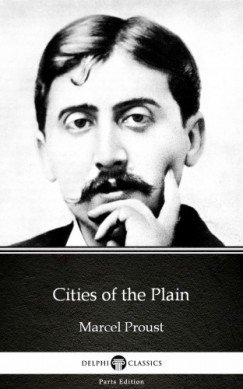, Delphi Classics Marcel Proust - Marcel Proust - Cities of the Plain by Marcel Proust - Delphi Classics (Illustrated)