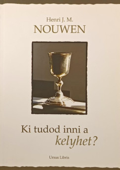 Henri J. M. Nouwen - Ki tudod inni a kelyhet?