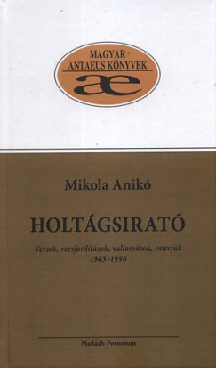 Mikola Anik - Holtgsirat - Versek, versfordtsok, vallomsok, interjk 1963-1996