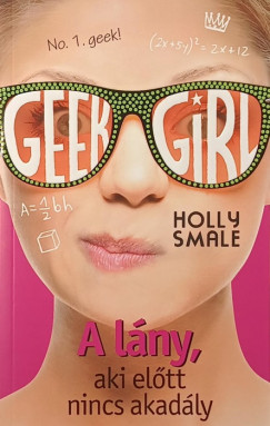 Holly Smale - Geek girl 5. - A lny, aki eltt nincs akadly