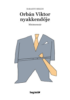 Haraszti Miklós - Orbán Viktor nyakkendője - Minimemoár