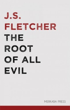 J.S. Fletcher - The Root of all Evil