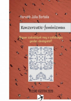 Horvth Jlia Borbla - Konzervatv feminizmus - Hogyan szabaduljunk meg a szlssges gender ideolgitl?
