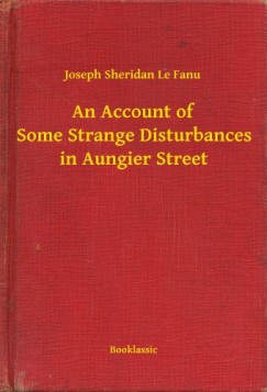 Joseph Sheridan Le Fanu - An Account of Some Strange Disturbances in Aungier Street