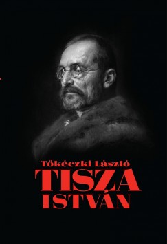 Tõkéczki László - Tisza István eszmei, politikai arca