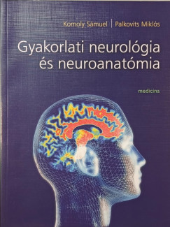Komoly Sámuel - Palkovits Miklós - Gyakorlati neurológia és neuroanatómia
