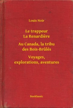 Louis Noir - Le trappeur La Renardiere - Au Canada, la tribu des Bois-Brulés - Voyages, explorations, aventures