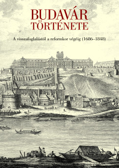 Farbaky Péter - Géra Eleonóra - Simon Katalin - Budavár története - A visszafoglalástól a reformkor végéig (1686-1848)