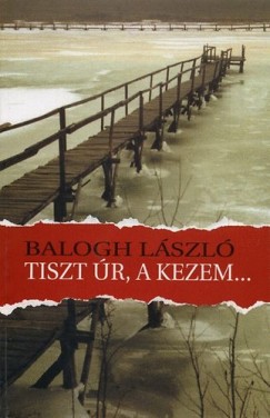 Balogh Lszl - Tiszt r, a kezem...