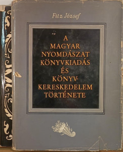 Fitz Jzsef - A magyarorszgi nyomdszat, knyvkiads s knyvkereskedelem trtnete I-II.