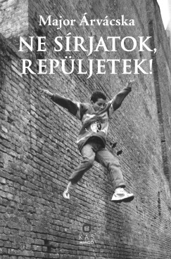 Major Árvácska - Ne sírjatok, repüljetek!