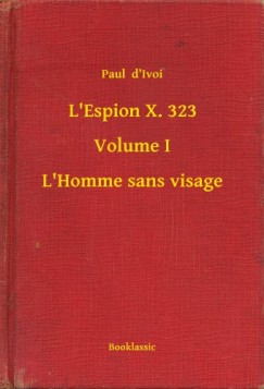 Paul D Ivoi - L'Espion X. 323 - Volume I - L'Homme sans visage
