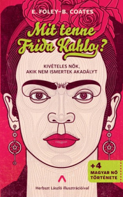 , Beth Coates Elizabeth Foley - Mit tenne Frida Kahlo? - Kivteles nk, akik nem ismertek akadlyt
